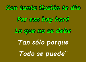 Con tanta flusidn te dio
For 950 hoy hart.5

Lo que no se debe

Tan sd!o porque

Todo se puede