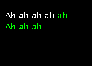 Ah-ah-ah-ah-ah
Ah-ah-ah