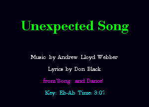 Unexpected Song

Music by Andrew Lloyd chbcr
Lyrics by Don Black

Kcy' Eb-Ab Tunc 3 03