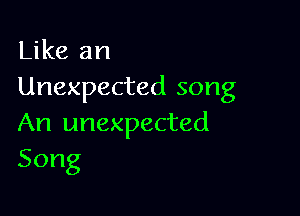 Like an
Unexpected song

An unexpected
Song