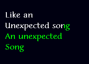 Like an
Unexpected song

An unexpected
Song