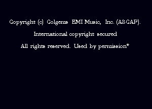Copyright (c) Colgcms EMI Music, Inc. (ASCAPJ.
Inmn'onsl copyright Bocuxcd

All rights named. Used by pmnisbion