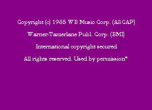 Copyright (c) 1985 WB Music Corp. (ASCAPJ
WmTamm'lsnc Publ. Corp. (EMU
Inmn'onsl copyright Bocuxcd

All rights named. Used by pmnisbion