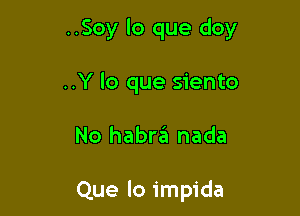 ..Soy lo que doy

..Y lo que siento

No habraii nada

Que lo impida