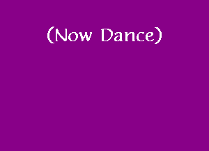 (Now Dance)