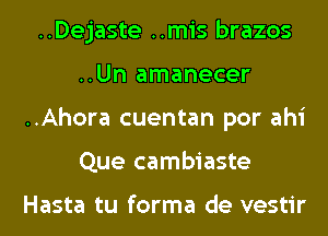 ..Dejaste ..mis brazos
..Un amanecer
..Ahora cuentan por ahi
Que cambiaste

Hasta tu forma de vestir