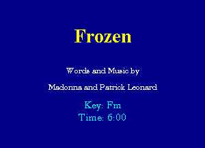 Frozen

Words and Mumc by
Madonna and Patrick Lnonsrd

Key Fm
Time 6 00