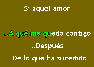 Si aquel amor

..A que' me quedo contigo

..Despua

..De lo que ha sucedido