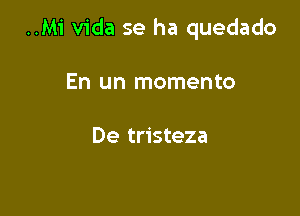 ..M1' Vida se ha quedado

En un momento

De tristeza