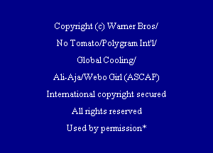 C opyright (c) Wamer Bros!
N o TomatolPolygxam Inl'll
Global Cooling!

Ali-AjaJWebo Gix1(ASCAP)

International copyright secured
All rights reserved

Used by pemussxon'