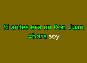 Si antes era un Don Juan

Ahora soy