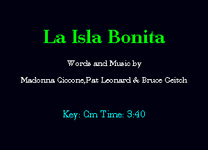 La Isla Bonita

Words and Music by

Madonna Ciooongpat Leonard 3c Bruce Cdmh

ICBYI Cm Timei 340