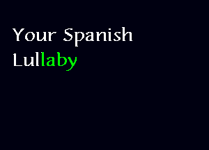 Your Spanish
Lullaby