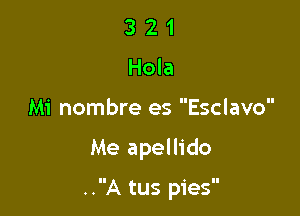 3 2 1
Hola
Mi nombre es Esclavo

Me apellido

..A tus pies