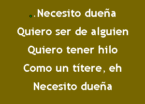 ..Necesito duefia

Quiero ser de alguien

Quiero tener hilo
Como un titere, eh

Necesito duefna