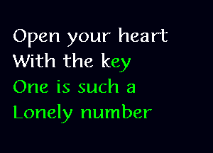 Open your heart
With the key

One is such a
Lonely number