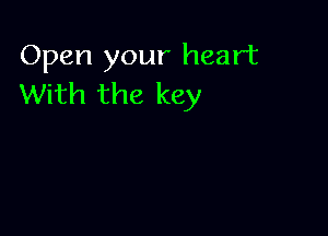 Open your heart
With the key