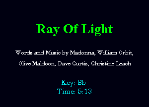 Ray Of Light

Words and Music by Madonna, William Orbit,
Olive Maldoon, Dave Guru's, Christina Leach

KEYS Bb
Time 513