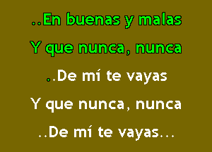 ..En buenas y malas
Y que nunca, nunca
..De mi te vayas

Y que nunca, nunca

..De mi te vayas...