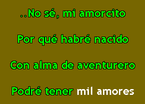 ..No 563, mi amorcito
Por qus'z habre'z nacido
Con alma de aventurero

Podre'z tener mil amores