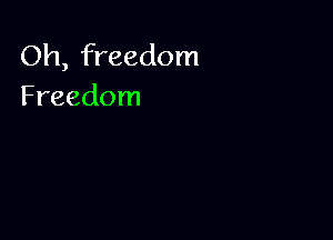 Oh, freedom
Freedom