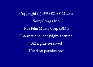 Copyright (c) 1995 ECAF Music!

Sony Songs Incl
Fox Film Music Corp (BMI)
International copyright secured
All rights xeserved

Usedbypemussiom