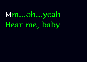 Mm...oh...yeah
Hear me, baby
