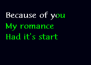 Because of you
My romance

Had it's start