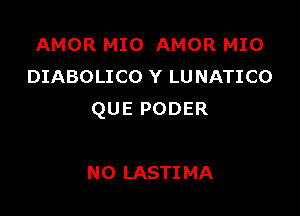 AMOR MIO AMOR MIO
DIABOLICO Y LU NATICO

QUE PODER

N0 LASTIMA