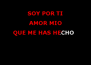 SOY POR TI
AMOR MIO

QUE ME HAS HECHO