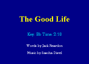 The Good Life

Key BbTixne 218

Words by Jack Random
Munc by Sascha Dunc!