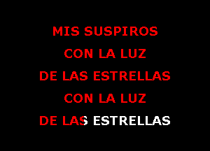 MIS SUSPIROS
CON LA LUZ

DE LAS ESTRELLAS
CON LA LUZ
DE LAS ESTRELLAS