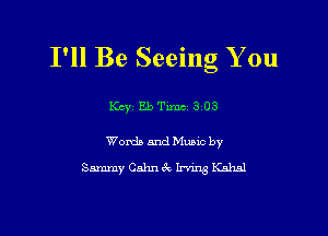 I'll Be Seeing You

KcijbTimcv303

Words and Music by
Sammy Cahn 6c lrvmg Knhsl