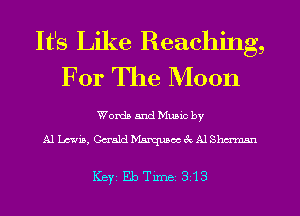 It's Like Reaching,
For The Moon

Words and Music by

Aleis, CaaldhianqusocgcAlShmnsn

ICBYI Eb TiIDBI 318