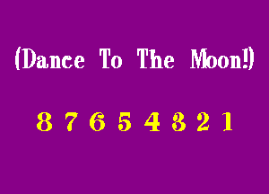 (Dance To The Moon!)

87654321