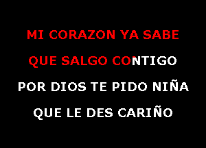 MI CORAZON YA SABE
QUE SALGO CONTIGO
POR DIOS TE PIDO NINA
QUE LE DES CARING