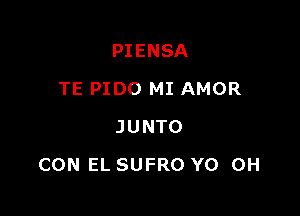 PIENSA
TE PIDO MI AMOR
JUNTO

CON EL SUFRO Y0 0H