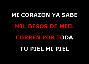 MI CORAZON YA SABE
MIL BESOS DE MIEL
CORREN POR TODA

TU PIEL MI PIEL

g