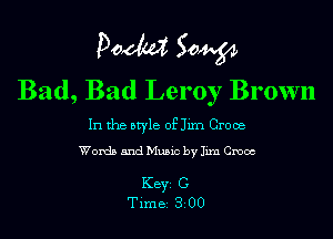 Pom 50W
Bad, Bad Leroy Brown

In the style of Jim Croce
Words and Music by Iixn Cmoc

KEYS C
Time 8200