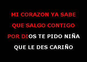 MI CORAZON YA SABE
QUE SALGO CONTIGO
POR DIOS TE PIDO NINA
QUE LE DES CARING