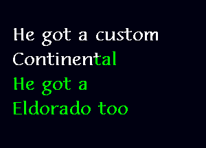 He got a custom
Continental

He got a
Eldorado too