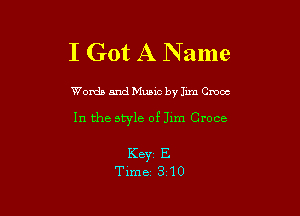 I Got A Name

Words and Music by Jim Chaos

In the style of Jim Croce

K8331 E
Time 3 10