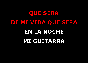 QUE SERA
DE MI VIDA QUE SERA

EN LA NOCHE
MI GUITARRA