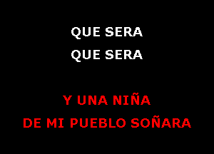 QUE SERA
QUE SERA

Y UNA NIfsiA
DE MI PUEBLO SONARA