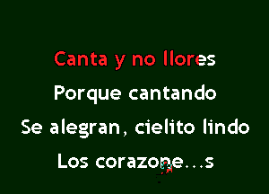 Zanta y no llores

Porque cantando

Se alegran, cielito lindo

Los corar