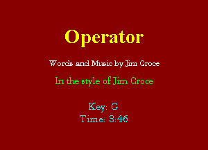 Operator

Words and Music by Jim Chaos

In the atyle of Jim Croce

K8331 C
Time 3 46
