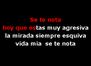 Se te nota
hay que estas muy agresiva
la mirada siempre esquiva
Vida mia se te nota