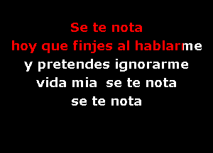 Se te nota
hay que finjes al hablarme
y pretendes ignorarme
Vida mia se te nota
se te nota