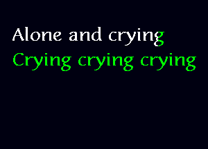 Alone and crying
Crying crying crying