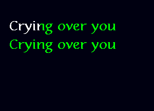 Crying over you
Crying over you